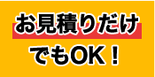 お見積りだけでもOK!